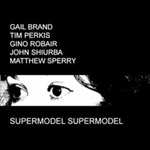 Gail Brand / Tim Perkis / Gino Robair / John Shiurba / Matthew Sperry - Supermodel Supermodel